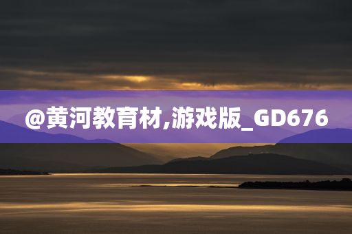 @黄河教育材,游戏版_GD676
