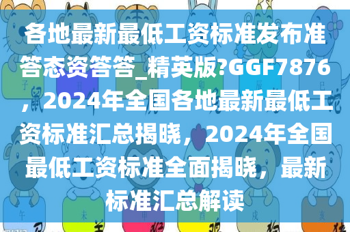 各地最新最低工资标准发布准答态资答答_精英版?GGF7876，2024年全国各地最新最低工资标准汇总揭晓，2024年全国最低工资标准全面揭晓，最新标准汇总解读