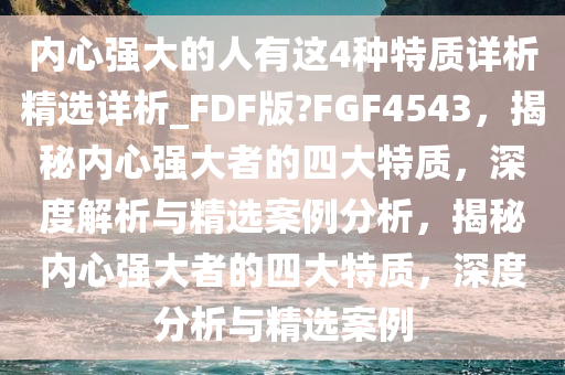 内心强大的人有这4种特质详析精选详析_FDF版?FGF4543，揭秘内心强大者的四大特质，深度解析与精选案例分析，揭秘内心强大者的四大特质，深度分析与精选案例