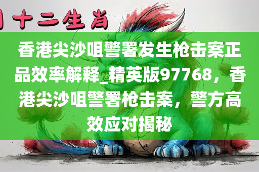 香港尖沙咀警署发生枪击案正品效率解释_精英版97768，香港尖沙咀警署枪击案，警方高效应对揭秘
