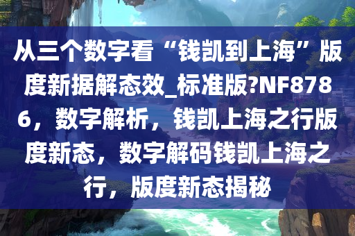 从三个数字看“钱凯到上海”版度新据解态效_标准版?NF8786，数字解析，钱凯上海之行版度新态，数字解码钱凯上海之行，版度新态揭秘