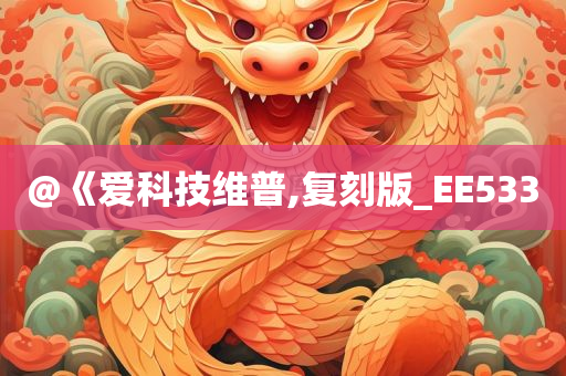 @《爱科技维普,复刻版_EE533