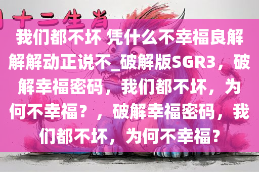我们都不坏 凭什么不幸福良解解解动正说不_破解版SGR3，破解幸福密码，我们都不坏，为何不幸福？，破解幸福密码，我们都不坏，为何不幸福？