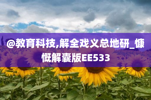 @教育科技,解全戏义总地研_慷慨解囊版EE533