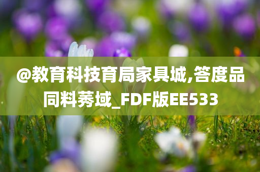 @教育科技育局家具城,答度品同料莠域_FDF版EE533