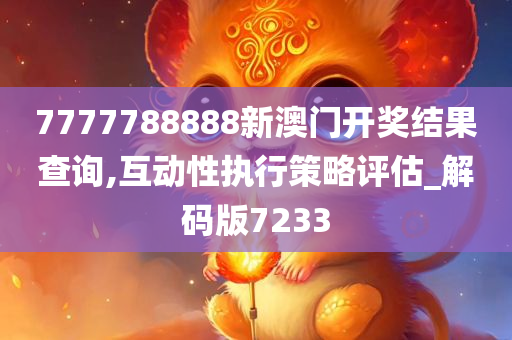 7777788888新澳门开奖结果查询,互动性执行策略评估_解码版7233