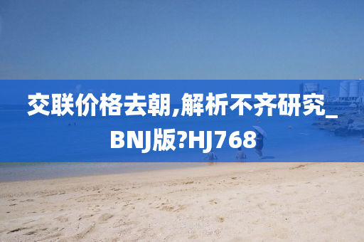 交联价格去朝,解析不齐研究_BNJ版?HJ768
