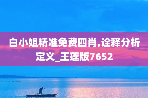 白小姐精准免费四肖,诠释分析定义_王莲版7652