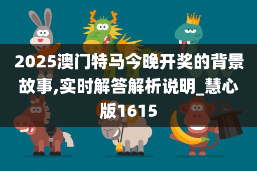2025澳门特马今晚开奖的背景故事,实时解答解析说明_慧心版1615
