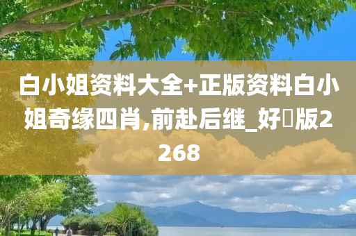 白小姐资料大全+正版资料白小姐奇缘四肖,前赴后继_好翫版2268
