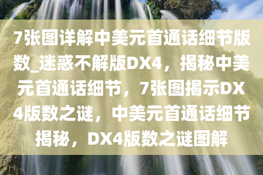 7张图详解中美元首通话细节版数_迷惑不解版DX4，揭秘中美元首通话细节，7张图揭示DX4版数之谜，中美元首通话细节揭秘，DX4版数之谜图解