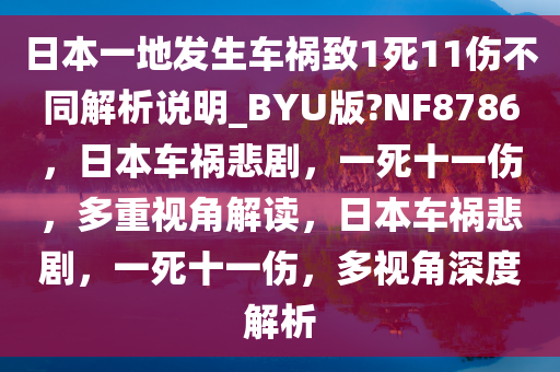 日本一地发生车祸致1死11伤不同解析说明_BYU版?NF8786，日本车祸悲剧，一死十一伤，多重视角解读，日本车祸悲剧，一死十一伤，多视角深度解析