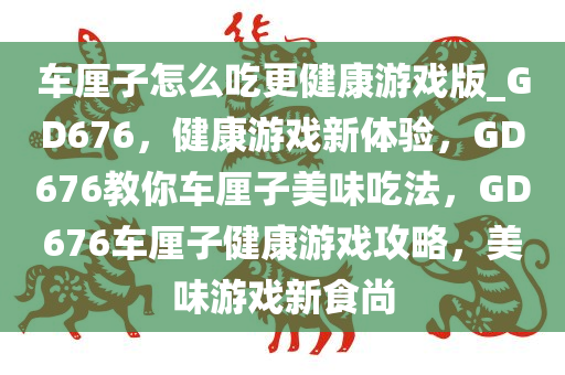 车厘子怎么吃更健康游戏版_GD676，健康游戏新体验，GD676教你车厘子美味吃法，GD676车厘子健康游戏攻略，美味游戏新食尚