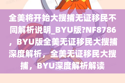 全美将开始大搜捕无证移民不同解析说明_BYU版?NF8786，BYU版全美无证移民大搜捕深度解析，全美无证移民大搜捕，BYU深度解析解读