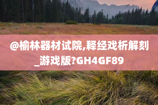 @榆林器材试院,释经今晚必出三肖2025_2025新澳门精准免费提供·精确判断戏析解刻_游戏版?GH4GF89