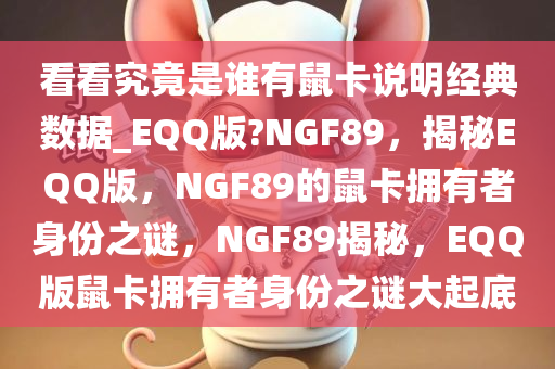 看看究竟是谁有鼠卡说明经典数据_EQQ版?NGF89，揭秘EQQ版，NGF89的鼠卡拥有者身份之谜，NGF89揭秘，EQQ版鼠卡拥有者身份之谜大起底