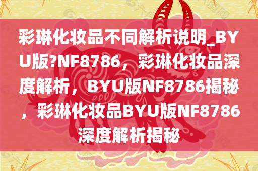 彩琳化妆品不同解析说明_BYU版?NF8786，彩琳化妆品深度解析，BYU版NF8786揭秘，彩琳化妆品BYU版NF8786深度解析揭秘