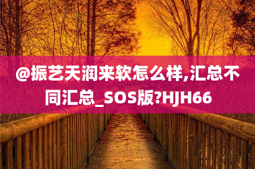 @振艺天润来软怎么样,汇总不同汇总_SOS版?HJH66