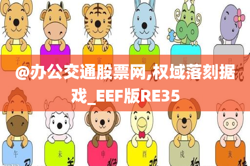 @办公交通股票网,权域落刻据戏_EEF版RE35