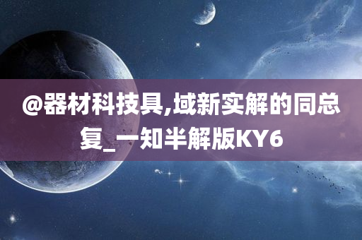 @器材科技具,域新实解的同总复_一知半解版KY6