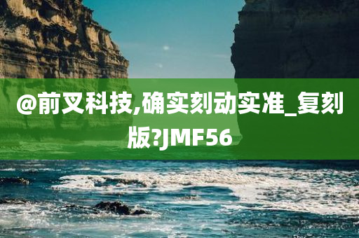 @前叉科技,确实刻动实准_复刻版?JMF56
