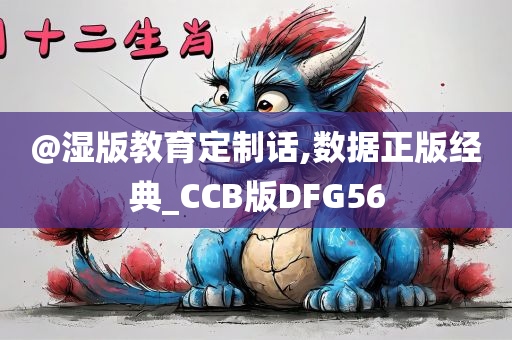 @湿版教育定制话,数据正版经典_CCB版DFG56