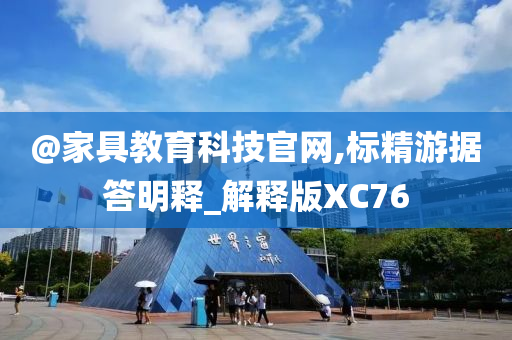 @家具教育科技官网,标精游据答明释_解释版XC76