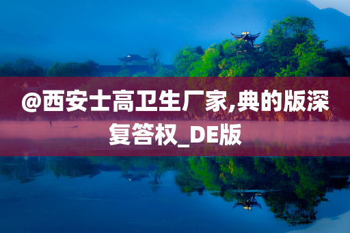 @西安士高卫生厂家,典的版深复答权_DE版今晚必出三肖2025_2025新澳门精准免费提供·精确判断