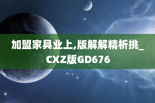 加盟家具业上,版解解精析挑_CXZ版GD676