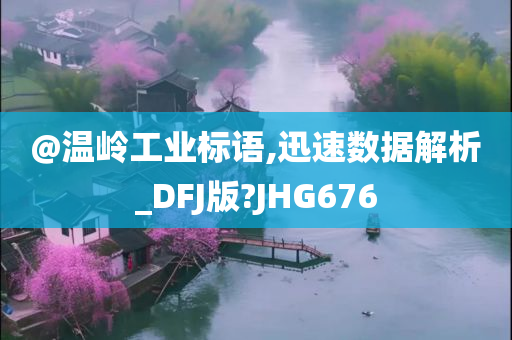 @温岭工业标语,迅速数据解析_DFJ版?JHG676