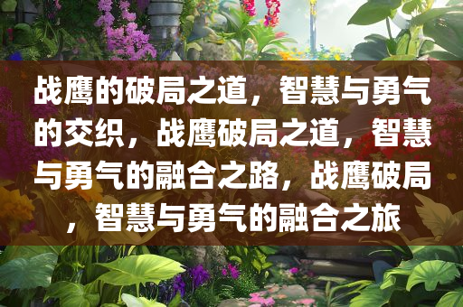 战鹰的破局之道，智慧与勇气的交织，战鹰破局之道，智慧与勇气的融合之路，战鹰破局，智慧与勇气的融合之旅