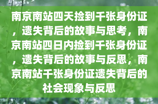 南京南站四天捡到千张身份证，遗失背后的故事与思考，南京南站四日内捡到千张身份证，遗失背后的故事与反思，南京南站千张身份证遗失背后的社会现象与反思