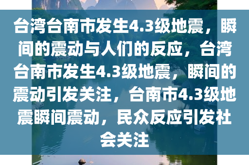 台湾台南市发生4.3级地震，瞬间的震动与人们的反应，台湾台南市发生4.3级地震，瞬间的震动引发关注，台南市4.3级地震瞬间震动，民众反应引发社会关注