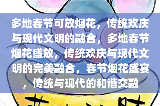 多地春节可放烟花，传统欢庆与现代文明的融合，多地春节烟花盛放，传统欢庆与现代文明的完美融合，春节烟花盛宴，传统与现代的和谐交融