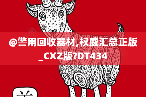 @警用回收器材,权威汇总正版_CXZ版?DT434今晚必出三肖2025_2025新澳门精准免费提供·精确判断
