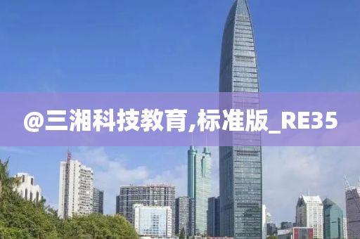 @三湘科技教育,标准版_RE35