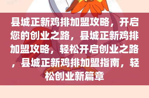 县城正新鸡排加盟攻略，开启您的创业之路，县城正新鸡排加盟攻略，轻松开启创业之路，县城正新鸡排加盟指南，轻松创业新篇章
