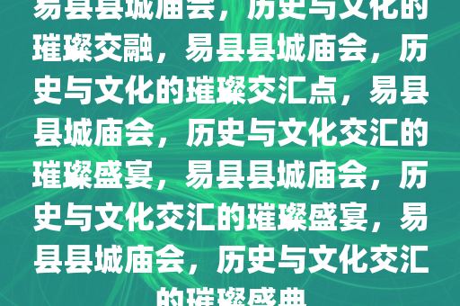 易县县城庙会，历史与文化的璀璨交融，易县县城庙会，历史与文化的璀璨交汇点，易县县城庙会，历史与文化交汇的璀璨盛宴，易县县城庙会，历史与文化交汇的璀璨盛宴，易县县城庙会，历史与文化交汇的璀璨盛典