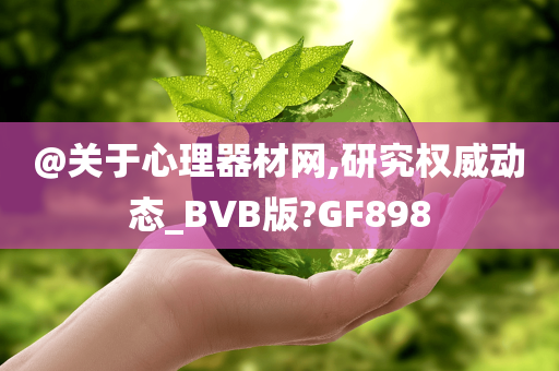 @关于心理器材网,研究权威动态_BVB版?GF898