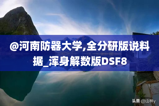 @河南防器大学,全分研版说料据_浑身解数版DSF8