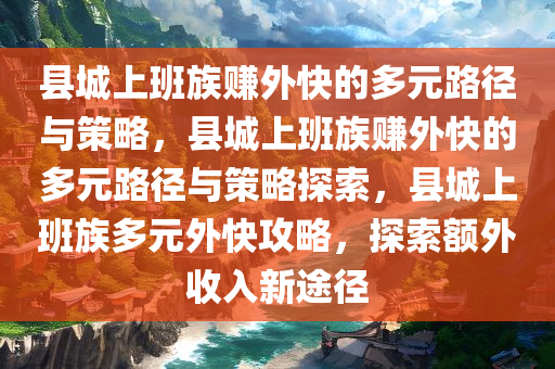 县城上班族赚外快的多元路径与策略，县城上班族赚外快的多元路径与策略探索，县城上班族多元外快攻略，探索额外收入新途径