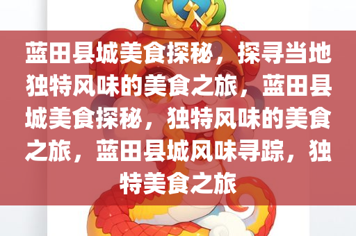 蓝田县城美食探秘，探寻当地独特风味的美食之旅，蓝田县城美食探秘，独特风味的美食之旅，蓝田县城风味寻踪，独特美食之旅