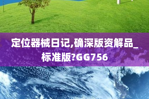 定位器械日记,确深版资解品_标准版?GG756
