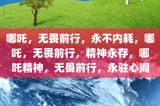 哪吒，无畏前行，永不内耗，哪吒，无畏前行，精神永存，哪吒精神，无畏前行，永驻心间