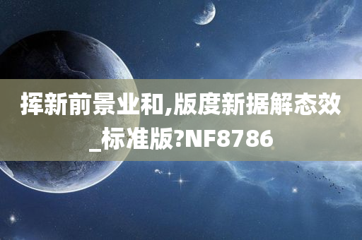 挥新前景业和,版度新据解态效_标准版?NF8786