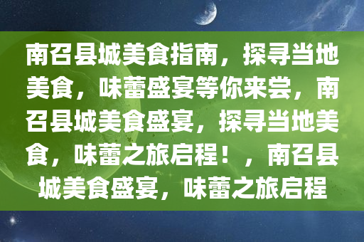 南召县城美食指南，探寻当地美食，味蕾盛宴等你来尝，南召县城美食盛宴，探寻当地美食，味蕾之旅启程！，南召县城美食盛宴，味蕾之旅启程