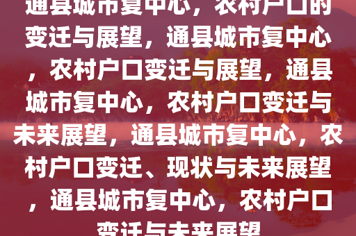 通县城市复中心，农村户口的变迁与展望，通县城市复中心，农村户口变迁与展望，通县城市复中心，农村户口变迁与未来展望，通县城市复中心，农村户口变迁、现状与未来展望，通县城市复中心，农村户口变迁与未来展望