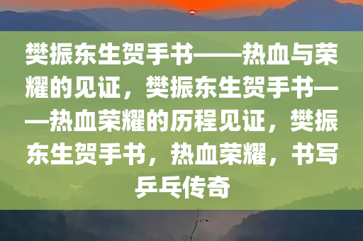 樊振东生贺手书——热血与荣耀的见证，樊振东生贺手书——热血荣耀的历程见证，樊振东生贺手书，热血荣耀，书写乒乓传奇