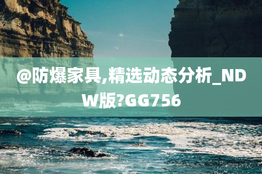 @防爆家具,精选动态分析_NDW版?GG756