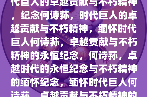 何诗荪因病辞世，缅怀一位时代巨人的卓越贡献与不朽精神，纪念何诗荪，时代巨人的卓越贡献与不朽精神，缅怀时代巨人何诗荪，卓越贡献与不朽精神的永恒纪念，何诗荪，卓越时代的永恒纪念与不朽精神的缅怀纪念，缅怀时代巨人何诗荪，卓越贡献与不朽精神的永恒纪念